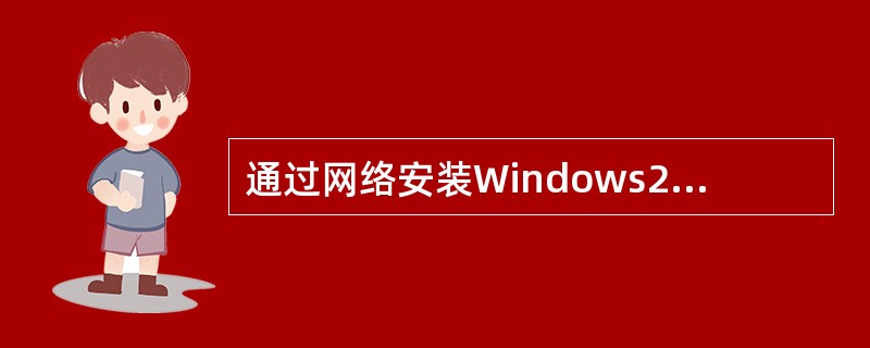 通过网络安装Windows2000Server，在连接到网络服务器之后，只需要运