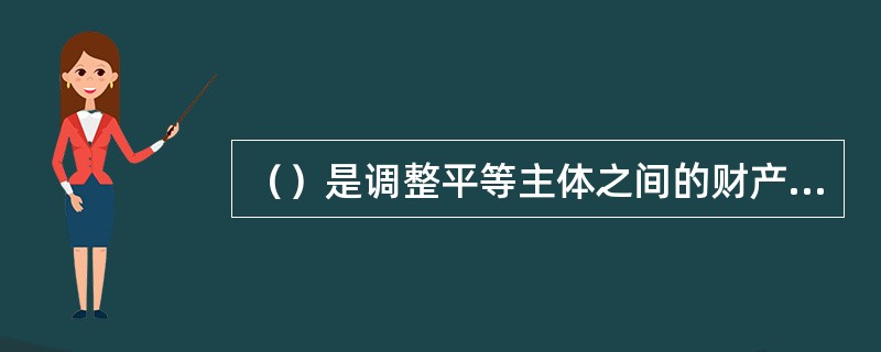 （）是调整平等主体之间的财产关系和人身关系的法律规范。