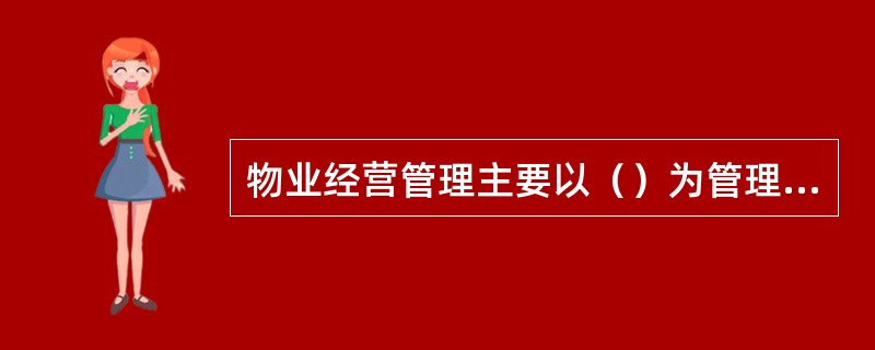 物业经营管理主要以（）为管理对象。