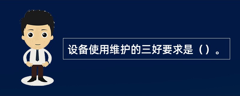 设备使用维护的三好要求是（）。