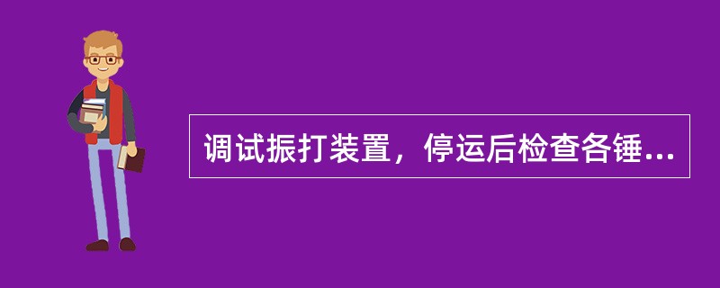 调试振打装置，停运后检查各锤头是否敲击在相应的砧子上，其轴向偏差不应大于（）mm