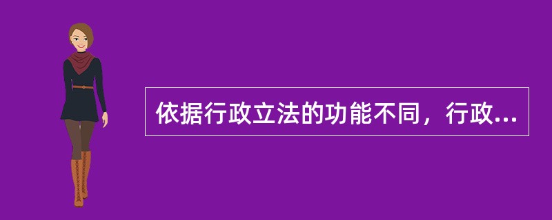 依据行政立法的功能不同，行政立法可以分为（）。