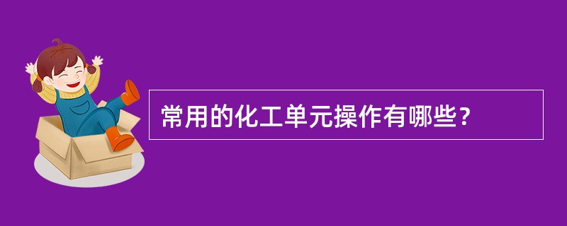 常用的化工单元操作有哪些？