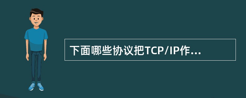 下面哪些协议把TCP/IP作为它的底层协议（）