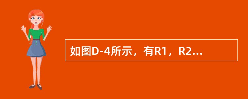 如图D-4所示，有R1，R2两个电阻，并联后接入电压是6V的电路中，已知通过R2