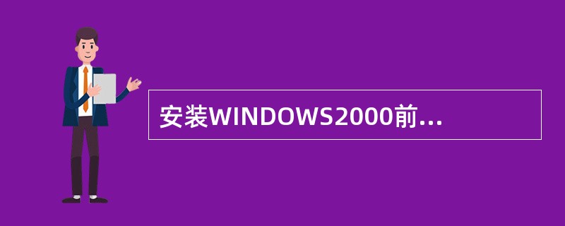 安装WINDOWS2000前，要检查下列哪些项目（）