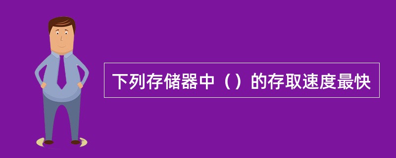 下列存储器中（）的存取速度最快