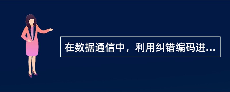 在数据通信中，利用纠错编码进行差错控制的最常用方式是（）