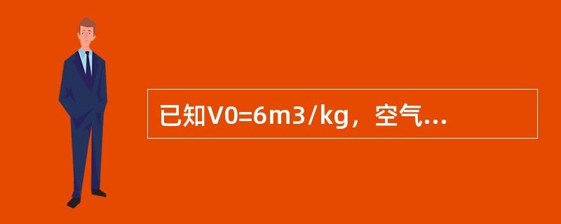 已知V0=6m3/kg，空气温度为27℃，当大气压力为750mmHg时，求其燃烧