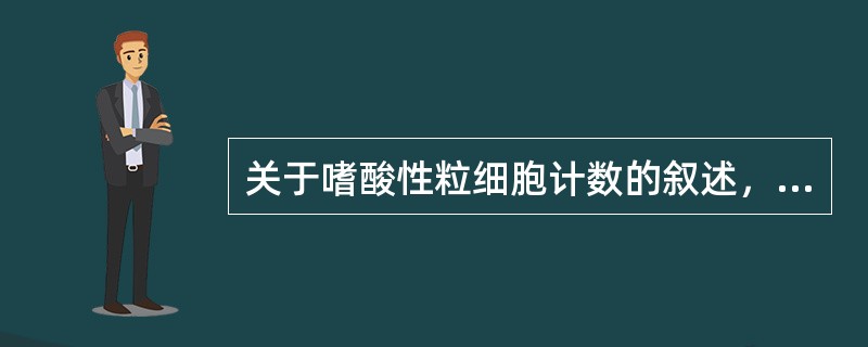 关于嗜酸性粒细胞计数的叙述，下列错误的是（）