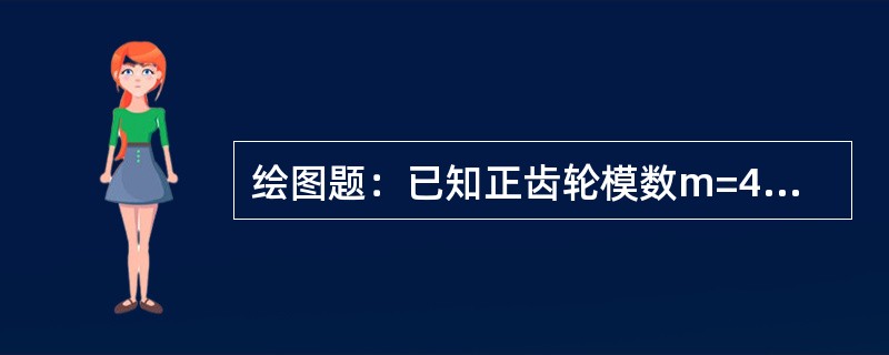 绘图题：已知正齿轮模数m=4，齿数Z=19，齿形角α=20°，齿宽B=33，孔径