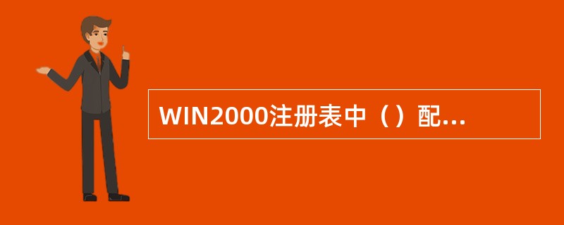 WIN2000注册表中（）配置单元包含的子项含有当前计算机上所有的用户配置文件。