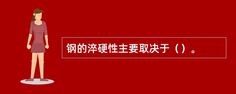 钢的淬硬性主要取决于（）。