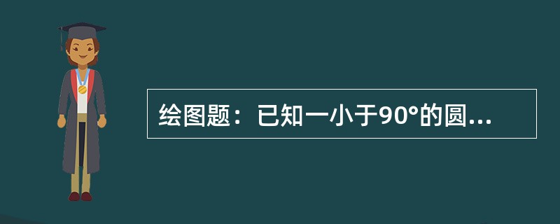 绘图题：已知一小于90°的圆弧，请用钢板尺、划规、划针作该段圆弧的展开长度。