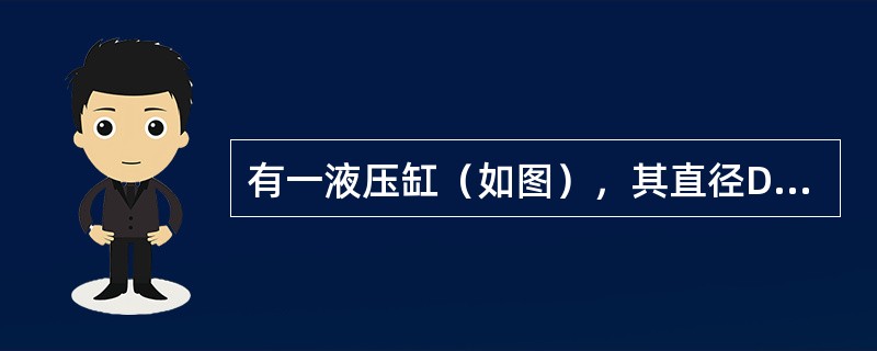 有一液压缸（如图），其直径D为50mm，活塞杆直径d为35mm，进入油缸的流量Q