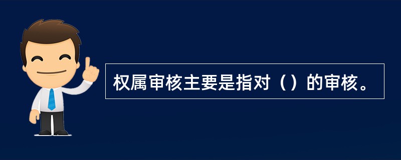 权属审核主要是指对（）的审核。