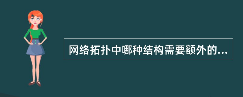 网络拓扑中哪种结构需要额外的网络连接设备（）