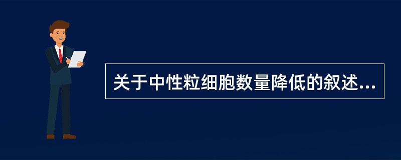 关于中性粒细胞数量降低的叙述，错误的是（）