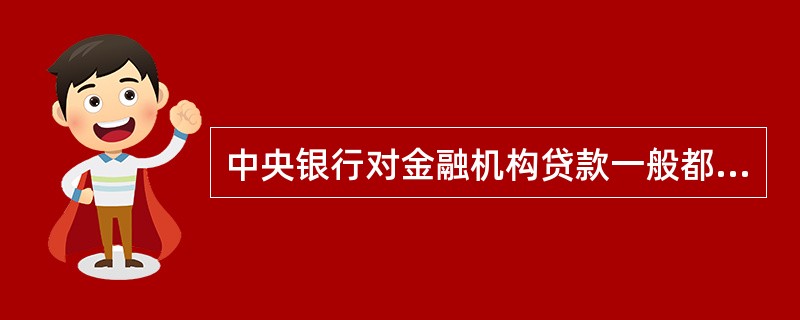 中央银行对金融机构贷款一般都是短期的，采取的形式多为信用放款。（）