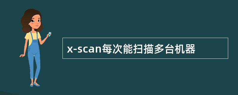 x-scan每次能扫描多台机器