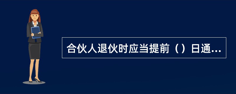 合伙人退伙时应当提前（）日通知其他合伙人。