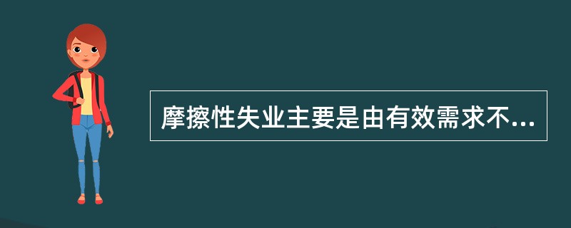 摩擦性失业主要是由有效需求不足造成的。（）
