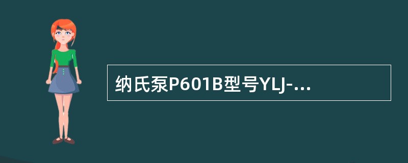 纳氏泵P601B型号YLJ-300／3.0其中“YLJ”代表（），“300”（）