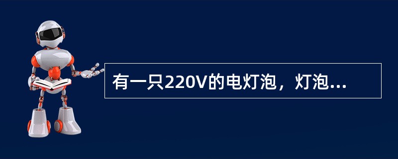 有一只220V的电灯泡，灯泡的电阻是484Ω，当电源电压为220V时，求通过灯泡