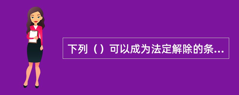 下列（）可以成为法定解除的条件。