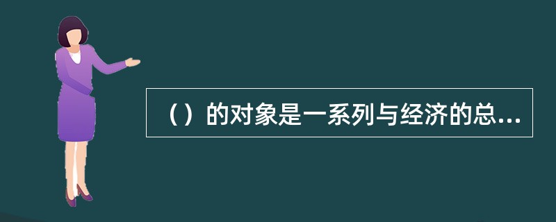 （）的对象是一系列与经济的总体运行相关的变量。