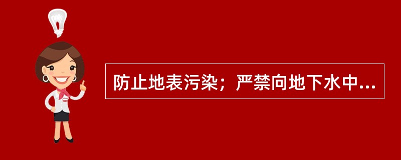 防止地表污染；严禁向地下水中倾倒（）、（）、（）和（）。