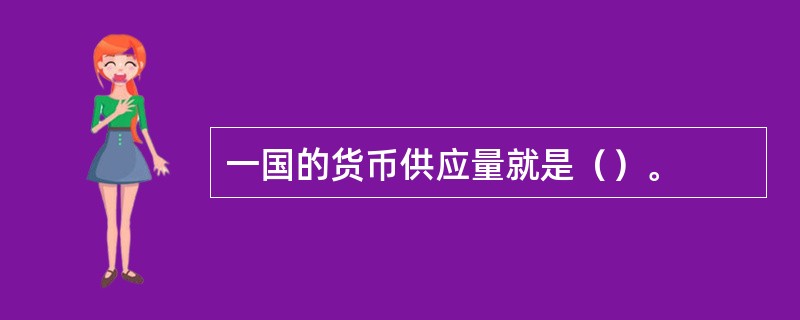 一国的货币供应量就是（）。