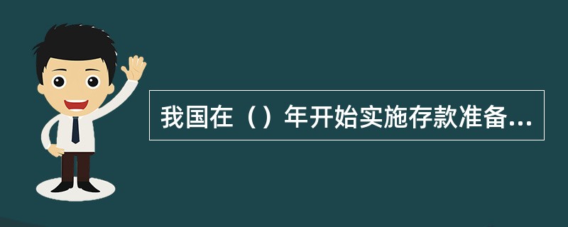 我国在（）年开始实施存款准备金制度。