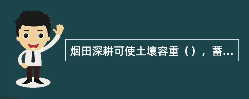烟田深耕可使土壤容重（），蓄水量（）。