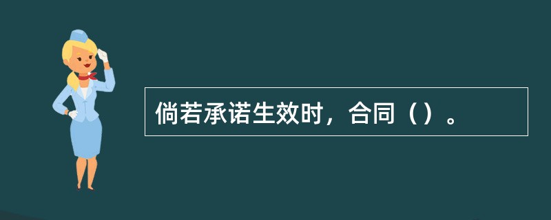 倘若承诺生效时，合同（）。