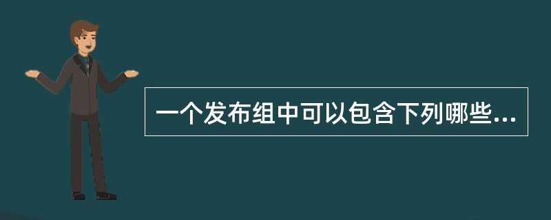 一个发布组中可以包含下列哪些对象类型？（）