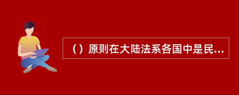 （）原则在大陆法系各国中是民法中唯一的基本原则，号称"帝王条款"。