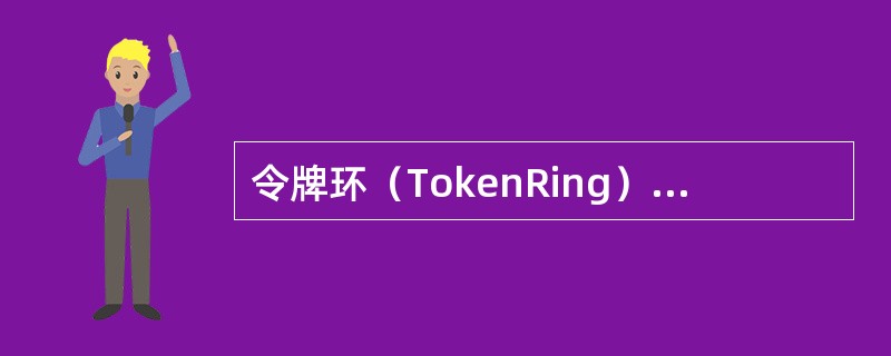 令牌环（TokenRing）采用的访问机制是令牌传递（TokenPassing）