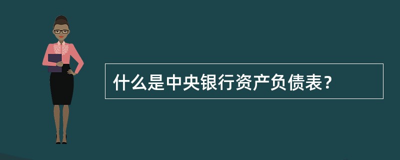 什么是中央银行资产负债表？