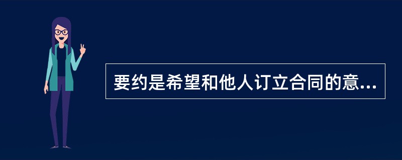 要约是希望和他人订立合同的意思表示，该意思表示应当符合以下（）规定。
