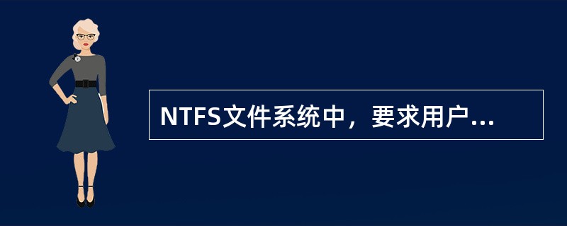 NTFS文件系统中，要求用户只可以创建新文件、修改文件的内容，但不可以删除文件，