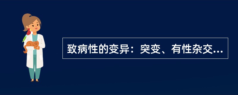 致病性的变异：突变、有性杂交、体细胞重组、（）。