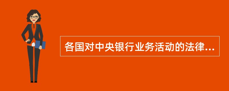 各国对中央银行业务活动的法律规范大致可分为（）、（）、（）三个方面。