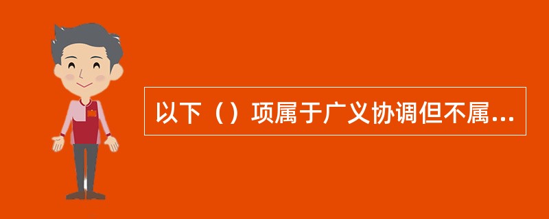 以下（）项属于广义协调但不属于狭义协调的监管主体。