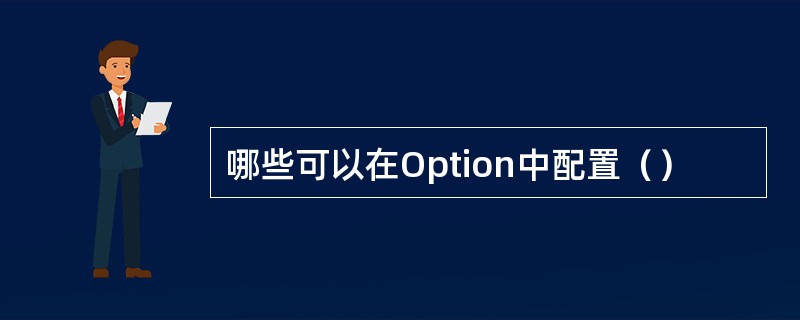 哪些可以在Option中配置（）