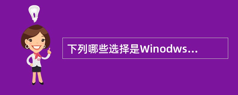 下列哪些选择是Winodws2000支持的网络打印机的通信方法（）（请选择所有合