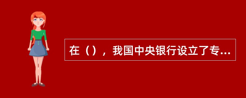 在（），我国中央银行设立了专门的外汇管理机构――国家外汇管理局。