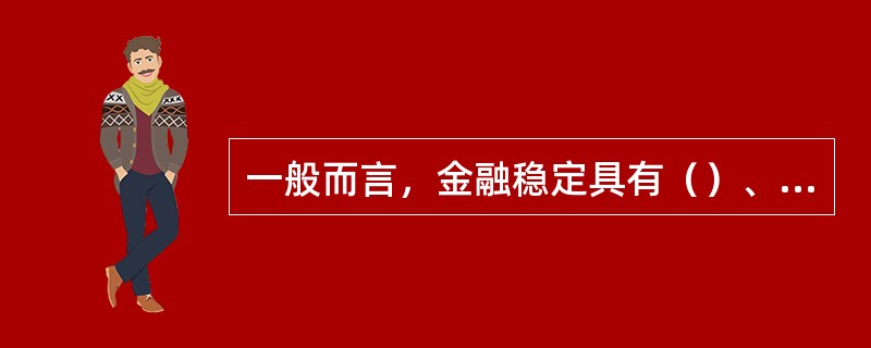 一般而言，金融稳定具有（）、（）、（）的特征。只有在金融稳定的状态下，金融机构作