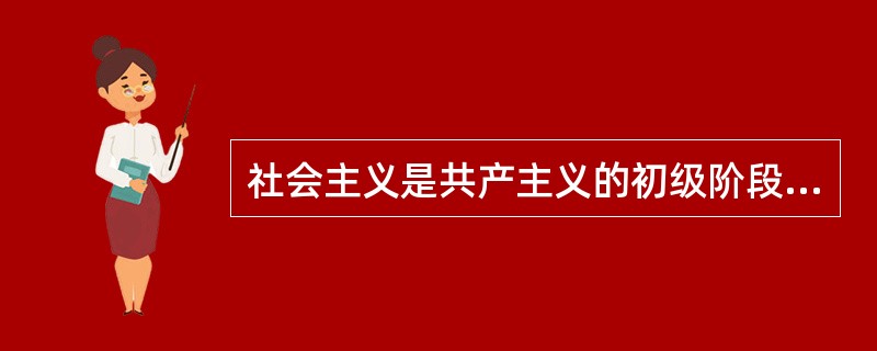 社会主义是共产主义的初级阶段，而中国又处于社会主义的初级阶段，就是()。