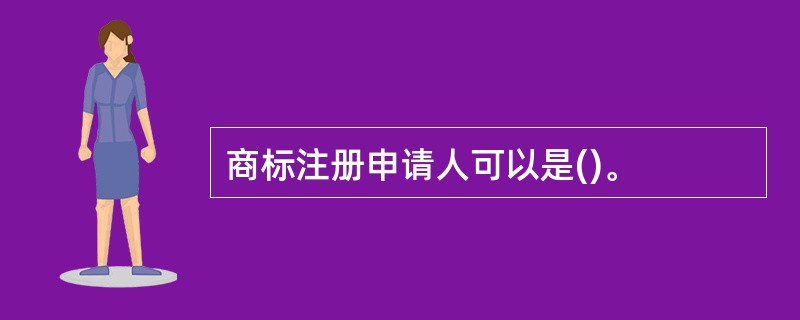 商标注册申请人可以是()。